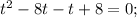 t^{2}-8t-t+8=0;