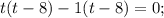 t(t-8)-1(t-8)=0;