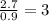 \frac{2.7}{0.9} = 3