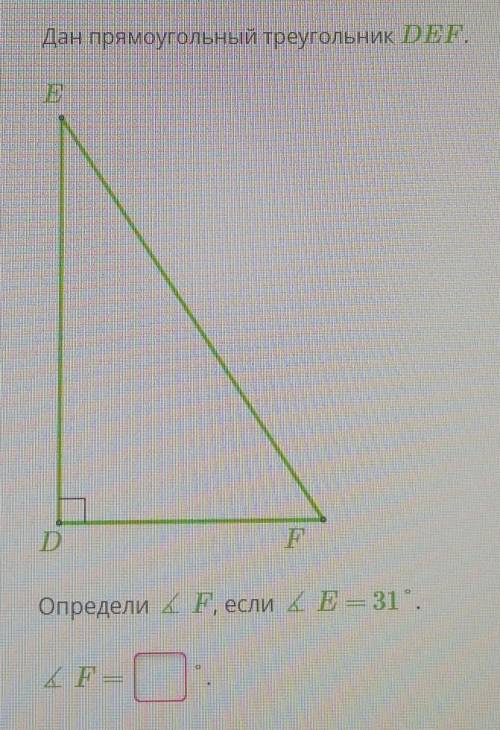 Дан прямоугольный треугольник DEF.Определи F, если E – 31°.F=? ​