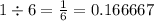 1 \div 6 = \frac{1}{6} = 0.166667