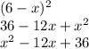 (6 - x) {}^{2} \\ 36 - 12x + x {}^{2} \\ x {}^{2} - 12x + 36