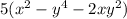 5(x {}^{2} - y {}^{4} - 2xy {}^{2} )