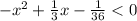 - {x}^{2} + \frac{1}{3} x - \frac{1}{36 } < 0