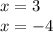 x = 3 \\ x = - 4