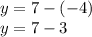 y = 7 - ( - 4) \\ y = 7 - 3