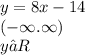 y = 8x - 14 \\ ( - \infty . \infty ) \\ y∈R