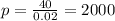 p = \frac{40}{0.02} = 2000