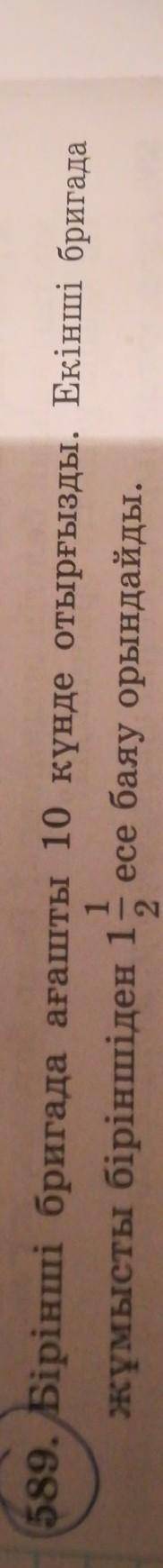 берем! 589. Бірінші бригада ағашты 10 күнде отырғызды. Екінші бригадажүмысты біріншіден 1 , есе баяу
