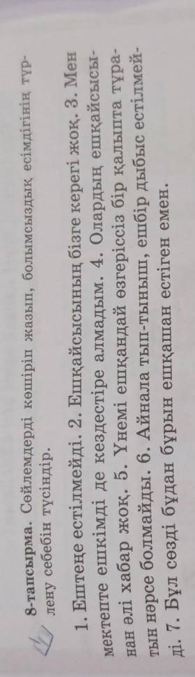 8-тапсырма. Сөйлемдерді көшіріп жазып, болымсыздық есімдігінің түр- лену себебін түсіндір.1. Ештеңе