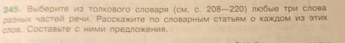 345. Выберите из толкового словаря (см. с. 208—220) любые три слова разных частей речи. Расскажите п