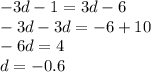 - 3d - 1 = 3d - 6 \\ - 3d - 3d = - 6 + 10 \\ - 6d = 4 \\ d = - 0.6