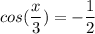 \displaystyle cos (\frac{x}{3} )=-\frac{1}{2}