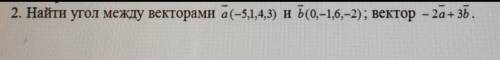 Найти угол между векторами a (-5, 1, 4, 3) и b (0, -1, 6, -2); вектор -2a+3b