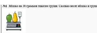 №1 Яблоко на 36 граммов тяжелее груши. Сколько весят яблоко и груша?​