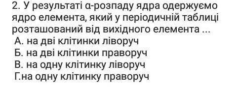 у результаті а-розпаду ядра одержимо ядро елемента в якій періодичній таблиці розташовані від одного