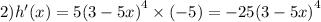 2)h'(x) = 5 {(3 - 5x)}^{4} \times ( - 5) = - 25 {(3 - 5x)}^{4}