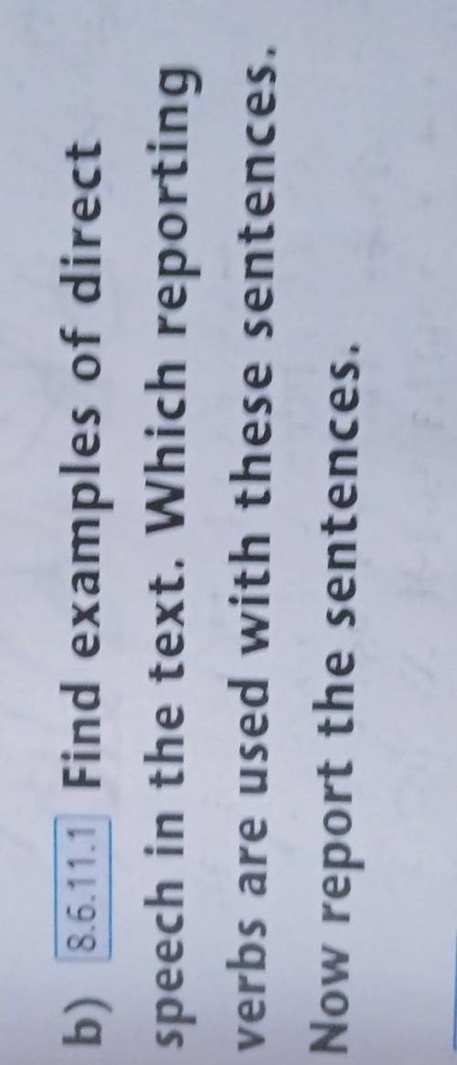 B) 8.6.11.1 Find examples of direct speech in the text. Which reportingverbs are used with these sen