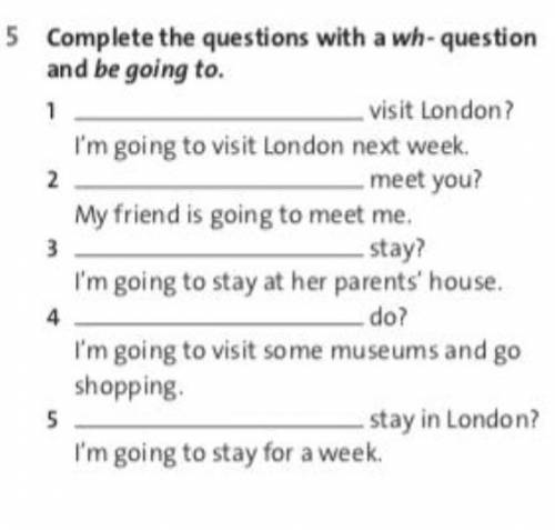 1 5 Complete the questions with a wh-question and be going to visit London I'm going to visit London