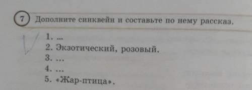 7 Дополните синквейн и составьте по нему рассказ.1. ...2. Экзотический, розовый.3. 4. 5. «Жар-птица»