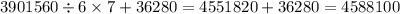 3901560 \div 6 \times 7 + 36280 = 4551820 + 36280 = 4588100