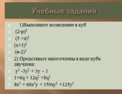 Учебные задания1)Выполните возведение в куб(2-р)(5 +a)(x+3)(в-2)2) Представьте многочлены в виде куб