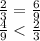 \frac{2}{3} = \frac{6}{9} \\ \frac{4}{9} < \frac{2}{3}