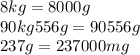 8kg = 8000g \\ 90kg556g = 90556g \\ 237g = 237000mg