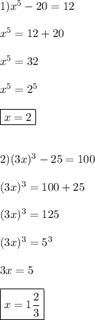 1)x^{5}-20=12\\\\x^{5}=12+20\\\\x^{5}=32\\\\x^{5}=2^{5}\\\\\boxed{x=2}\\\\\\2)(3x)^{3}-25=100\\\\(3x)^{3}=100+25\\\\(3x)^{3} =125\\\\(3x)^{3}=5^{3}\\\\3x=5\\\\\boxed{x=1\frac{2}{3}}