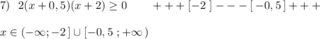 7)\ \ 2(x+0,5)(x+2)\geq 0\ \ \ \ \ \ +++[-2\ ]---[\, -0,5\, ]+++\\\\x\in (-\infty ;-2\, ]\cup [-0,5\ ;+\infty \, )