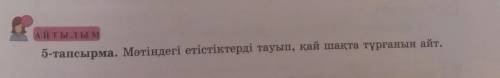 А Й Т Ы Л Ы М 5-тапсырма. Мәтіндегі етістіктерді тауып, қай шақта тұрғанын айт. осыны орындаган а ко