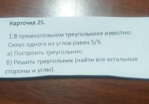 Карточка 25, 1.В прямоугольном треугольнике известно:Синус одного из углов равен 5/9.а) Построить тр