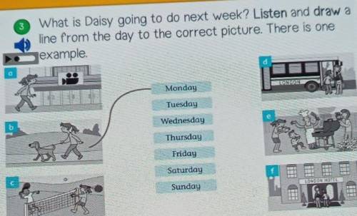 What is Daisy going to do next week? Listen and draw a line from the day to the correct picture. The