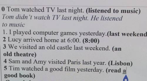 0 Tom watched TV last night. (listened to music) Tom didn't watch TV last night. He listenedto music