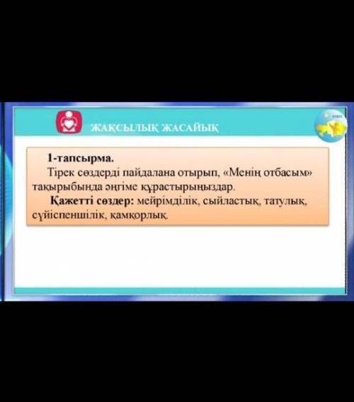 Тірек сөздерді пайдалана отырып <<Менің отбасым>>тақырыбында əңгіме кұрастырыңыздар. Қаж