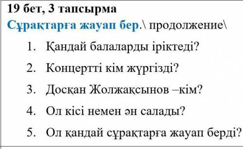 19 бет, 3 тапсырма Сұрақтарға жауап бер.\ продолжение\1. Қандай балаларды іріктеді?2. Концертті кім