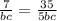 \frac{7}{bc} = \frac{35}{5bc}