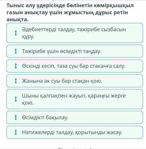 Тыныс алу үдерісінде бөлінетін көмірқышқыл газын анықтау үшін жұмыстың дұрыс ретін анықта. 1)Әдебиет