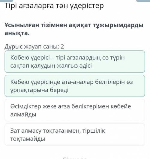 Тірі ағзаларға тән үдерістер Дұрыс жауап саны: 2Көбею үдерісі – тірі ағзалардың өз түрін сақтап қалу