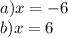 a)x = - 6 \\ b)x = 6