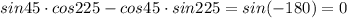 sin45\cdot cos225-cos45\cdot sin225=sin(-180)=0