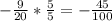 -\frac{9}{20} * \frac{5}{5} = -\frac{45}{100}