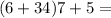 (6 + 34)7 + 5 =