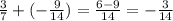 \frac{3}{7} + ( - \frac{9}{14} ) = \frac{6 - 9}{14} = - \frac{3}{14}