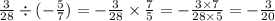 \frac{3}{28} \div ( - \frac{5}{7} ) = - \frac{3}{28} \times \frac{7}{5} = - \frac{3 \times 7}{28 \times 5} = - \frac{3}{20}