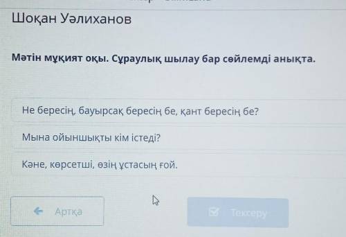 Шоқан Уәлиханов Мәтін мұқият оқы. Сұраулық шылау бар сөйлемді анықта.Не бересің, бауырсақ бересің бе