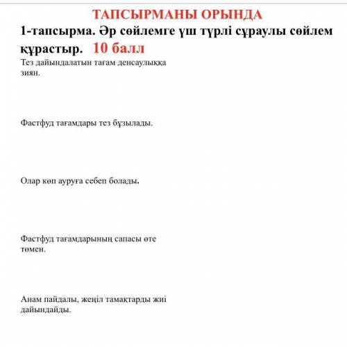 1-ТАПСЫРМАНЫ ОРЫНДА -тапсырма. Әр сөйлемге үш түрлі сұраулы сөйлем құрастыр.