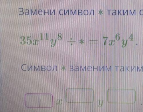 Замени символ * таким одночленом, чтобы выполнялось равенство:Символ * заменим таким одночленом: ​