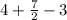 4 + \frac{7}{2} - 3 \\