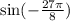 \sin( - \frac{27\pi}{8} )